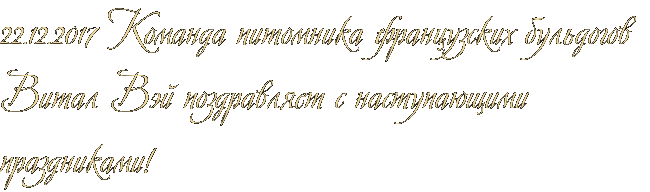 22.12.2017 Команда питомника французских бульдогов Витал Вэй поздравляет с наступающими праздниками!