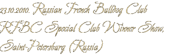 23.10.2010. Russian French Bulldog Club RFBC Special Club Winner Show, Saint-Petersburg (Russia) 23.10.2010. Russian French Bulldog Club RFBC Special Club Winner Show, Saint-Petersburg (Russia)