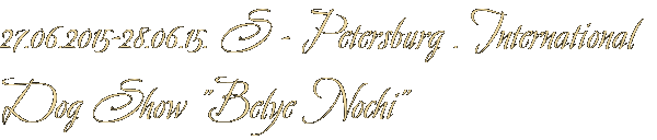 27.06.2015-28.06.15. S - Petersburg . International Dog Show "Belye Nochi" 27.06.2015-28.06.15. S - Petersburg . International Dog Show "Belye Nochi"